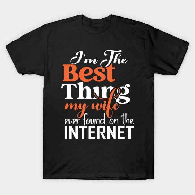 I'm The Best Thing My Wife Ever Found On The Internet T-Shirt by vintage-corner